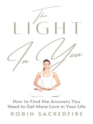 cover image of The Light in You--How to Find the Answers You Need to Get More Love in Your Life